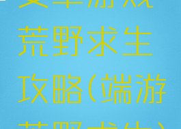 安卓游戏荒野求生攻略(端游荒野求生)