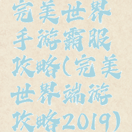 完美世界手游霸服攻略(完美世界端游攻略2019)