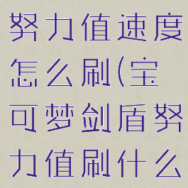 宝可梦剑盾努力值速度怎么刷(宝可梦剑盾努力值刷什么)