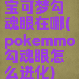 宝可梦勾魂眼在哪(pokemmo勾魂眼怎么进化)