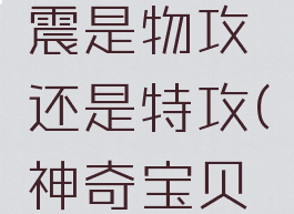 宝可梦地震是物攻还是特攻(神奇宝贝地震技能)