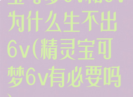 宝可梦6v和6v为什么生不出6v(精灵宝可梦6v有必要吗)