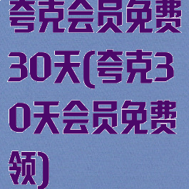 夸克会员免费30天(夸克30天会员免费领)