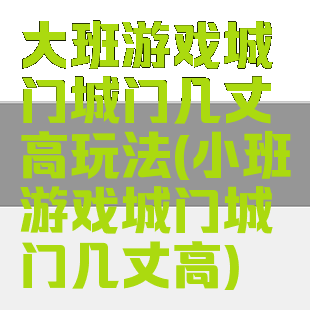 大班游戏城门城门几丈高玩法(小班游戏城门城门几丈高)