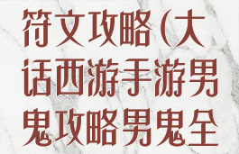 大话手游男鬼符文攻略(大话西游手游男鬼攻略男鬼全面解析)