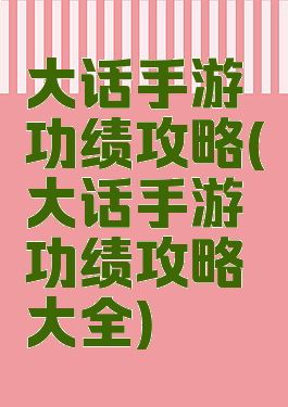 大话手游功绩攻略(大话手游功绩攻略大全)