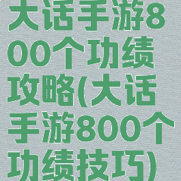 大话手游800个功绩攻略(大话手游800个功绩技巧)