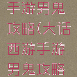 大话西游手游男鬼攻略(大话西游手游男鬼攻略最新)