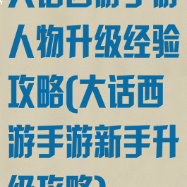 大话西游手游人物升级经验攻略(大话西游手游新手升级攻略)