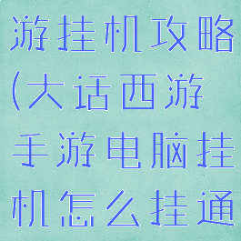 大话西游手游挂机攻略(大话西游手游电脑挂机怎么挂通宵)