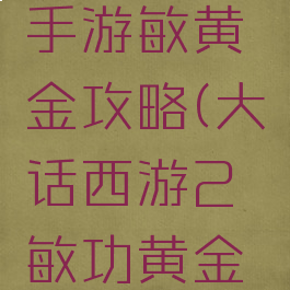 大话西游手游敏黄金攻略(大话西游2敏功黄金怎么加点)