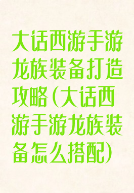 大话西游手游龙族装备打造攻略(大话西游手游龙族装备怎么搭配)