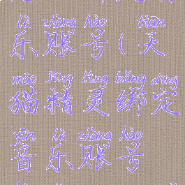 天猫精灵怎么绑定音乐账号(天猫精灵绑定音乐账号后怎么搜索)