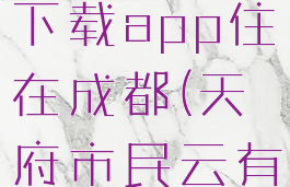 天府市民云下载app住在成都(天府市民云有哪些用处)