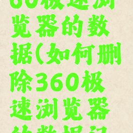 如何删除360极速浏览器的数据(如何删除360极速浏览器的数据记录)