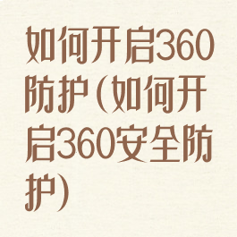 如何开启360防护(如何开启360安全防护)