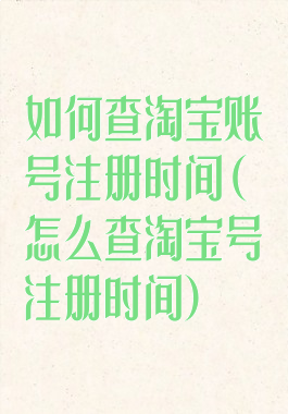 如何查淘宝账号注册时间(怎么查淘宝号注册时间)