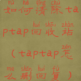 如何清除taptap回收站(taptap怎么删回复)