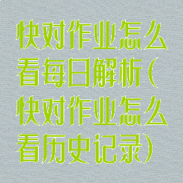 快对作业怎么看每日解析(快对作业怎么看历史记录)