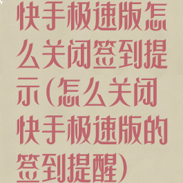 快手极速版怎么关闭签到提示(怎么关闭快手极速版的签到提醒)