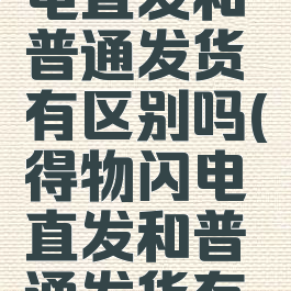 得物的闪电直发和普通发货有区别吗(得物闪电直发和普通发货有啥区别)