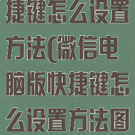 微信电脑版快捷键怎么设置方法(微信电脑版快捷键怎么设置方法图标)