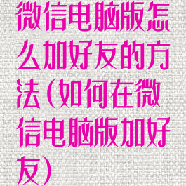 微信电脑版怎么加好友的方法(如何在微信电脑版加好友)