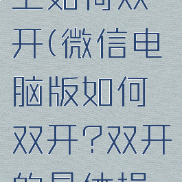 微信电脑上如何双开(微信电脑版如何双开?双开的具体操作方法)