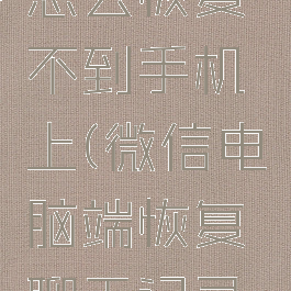 微信电脑聊天记录怎么恢复不到手机上(微信电脑端恢复聊天记录到手机不全)