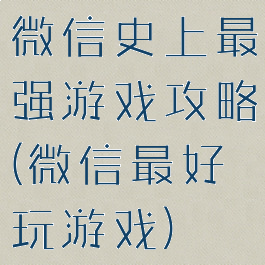 微信史上最强游戏攻略(微信最好玩游戏)