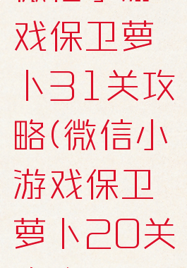 微信小游戏保卫萝卜31关攻略(微信小游戏保卫萝卜20关攻略)