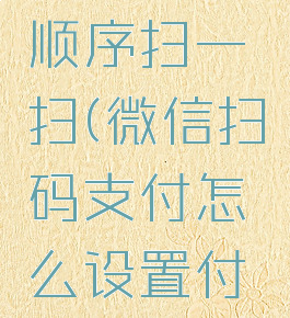 微信怎么设置支付顺序扫一扫(微信扫码支付怎么设置付款方式先后顺序)