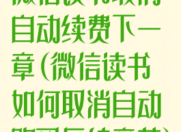 微信读书取消自动续费下一章(微信读书如何取消自动购买后续章节)