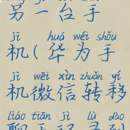 微信转移聊天记录到另一台手机(华为手机微信转移聊天记录到另一台手机)