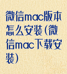 微信mac版本怎么安装(微信mac下载安装)