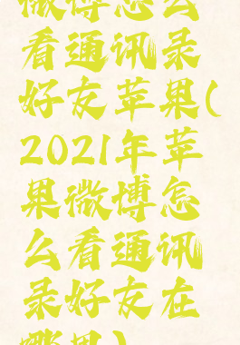 微博怎么看通讯录好友苹果(2021年苹果微博怎么看通讯录好友在哪里)