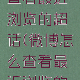 微博怎么查看最近浏览的超话(微博怎么查看最近浏览的超话时间)