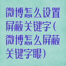 微博怎么设置屏蔽关键字(微博怎么屏蔽关键字眼)