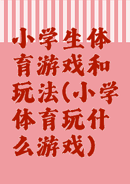 小学生体育游戏和玩法(小学体育玩什么游戏)