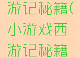 小游戏西游记秘籍(小游戏西游记秘籍大全)