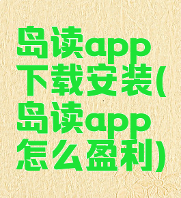 岛读app下载安装(岛读app怎么盈利)