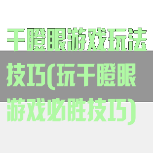 干瞪眼游戏玩法技巧(玩干瞪眼游戏必胜技巧)