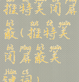 推特关闭屏蔽(推特关闭屏蔽关键词)