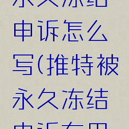 推特账号永久冻结申诉怎么写(推特被永久冻结申诉有用吗)