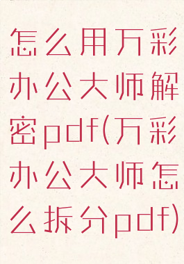 怎么用万彩办公大师解密pdf(万彩办公大师怎么拆分pdf)