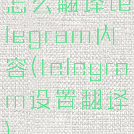 怎么翻译telegram内容(telegram设置翻译)