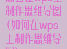 怎么在wps上制作思维导图(如何在wps上制作思维导图)