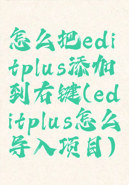 怎么把editplus添加到右键(editplus怎么导入项目)