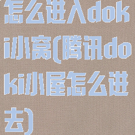 怎么进入doki小窝(腾讯doki小屋怎么进去)