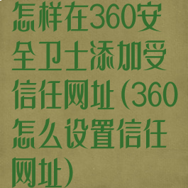 怎样在360安全卫士添加受信任网址(360怎么设置信任网址)